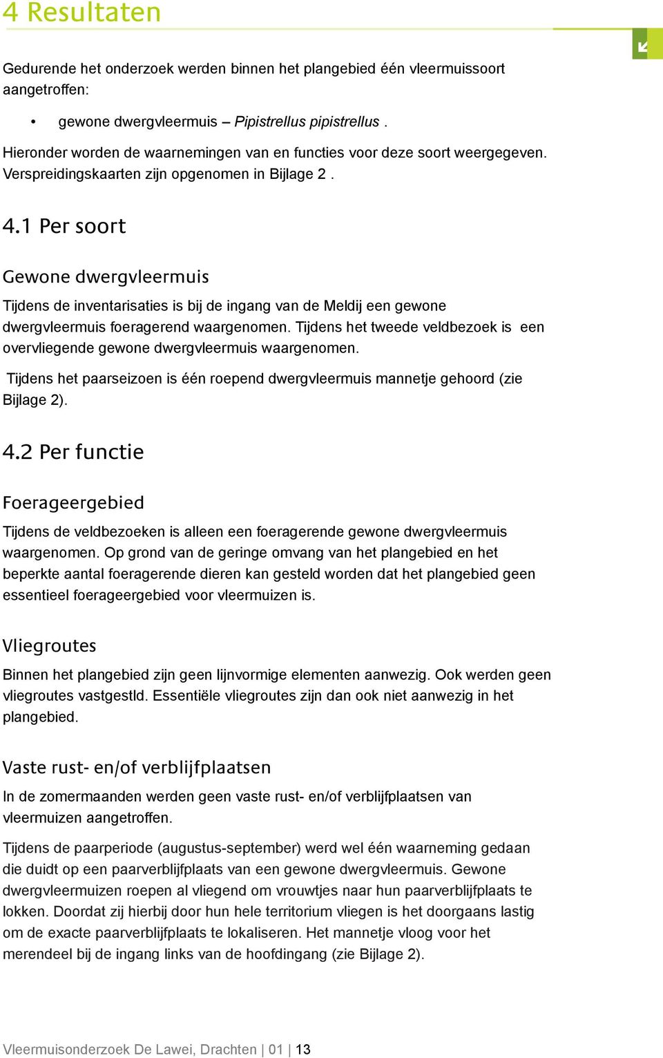 1 Per soort Gewone dwergvleermuis Tijdens de inventarisaties is bij de ingang van de Meldij een gewone dwergvleermuis foeragerend waargenomen.