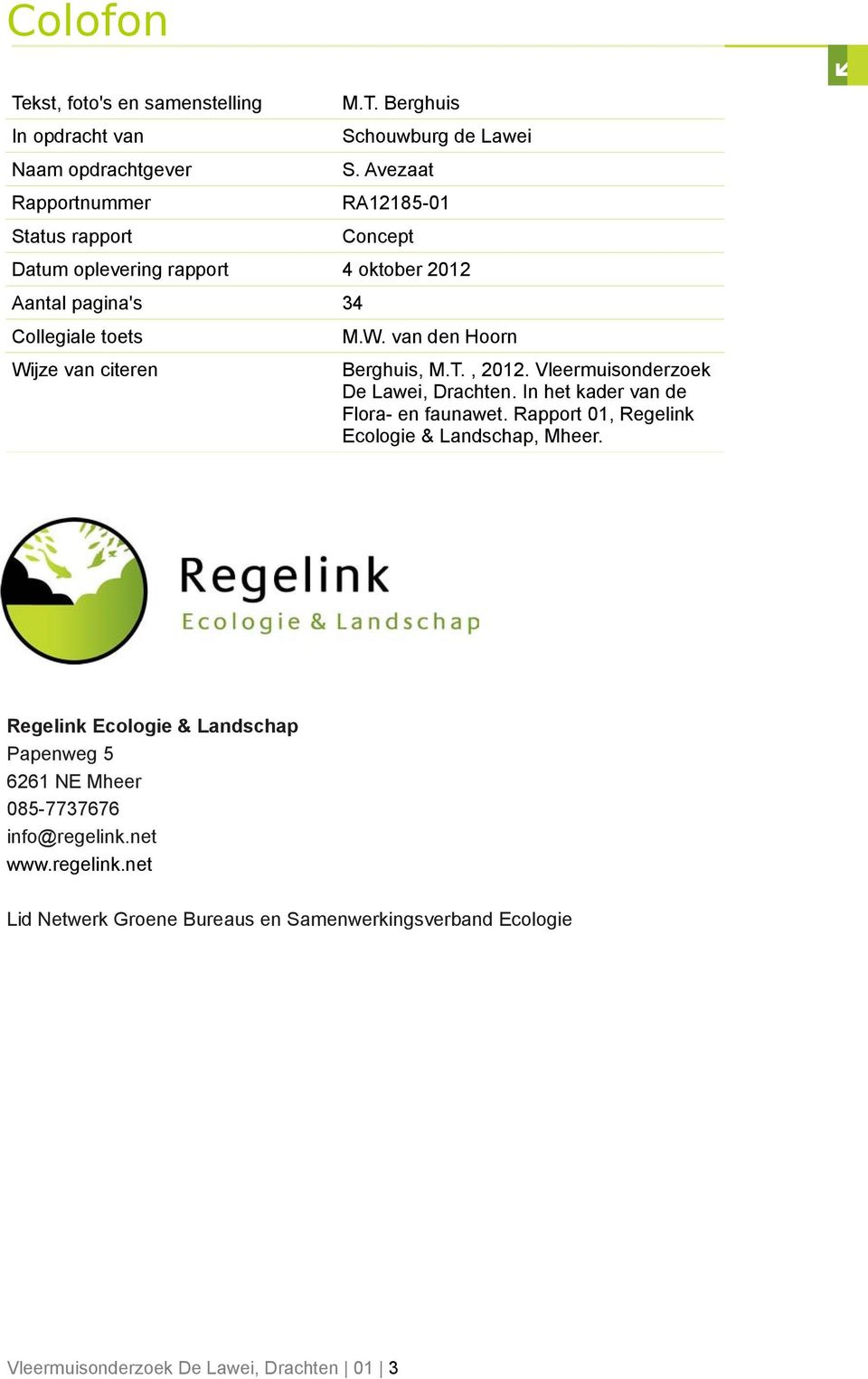 , 2012. Vleermuisonderzoek De Lawei, Drachten. In het kader van de Flora- en faunawet. Rapport 01, Regelink Ecologie & Landschap, Mheer.