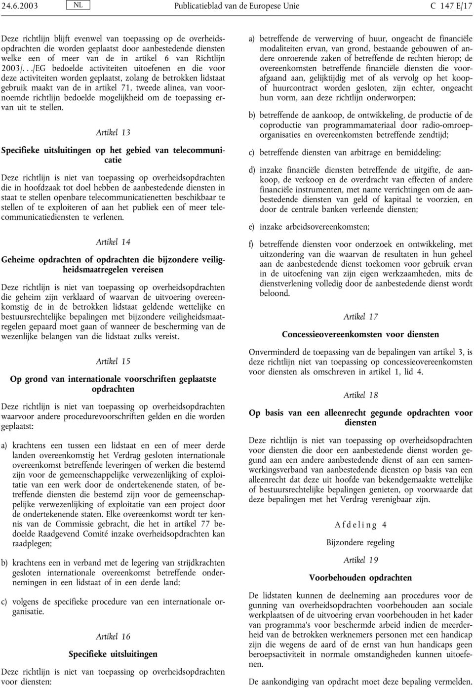 ../EG bedoelde activiteiten uitoefenen en die voor deze activiteiten worden geplaatst, zolang de betrokken lidstaat gebruik maakt van de in artikel 71, tweede alinea, van voornoemde richtlijn