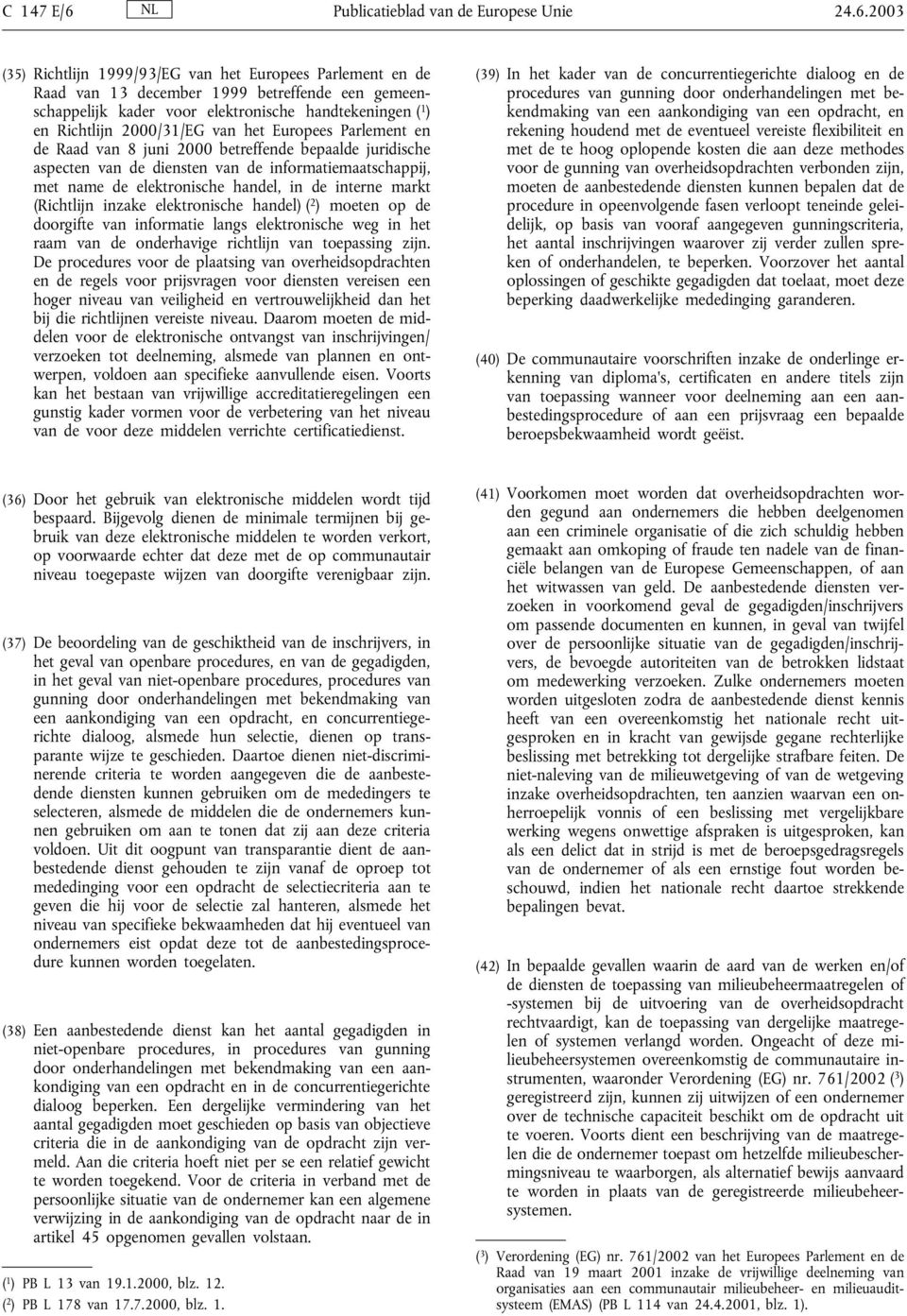 2003 (35) Richtlijn 1999/93/EG van het Europees Parlement en de Raad van 13 december 1999 betreffende een gemeenschappelijk kader voor elektronische handtekeningen ( 1 ) en Richtlijn 2000/31/EG van