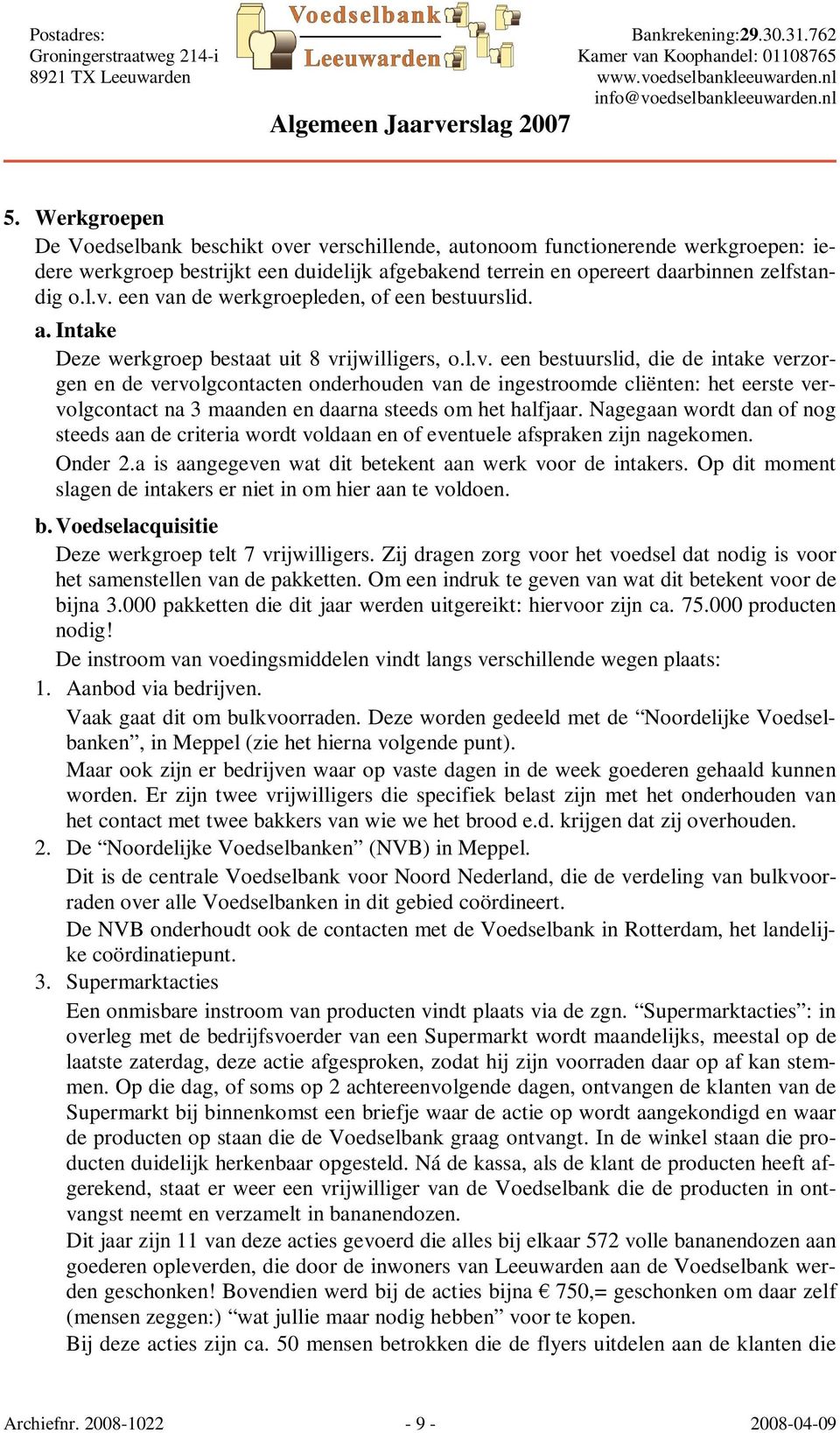 ijwilligers, o.l.v. een bestuurslid, die de intake verzorgen en de vervolgcontacten onderhouden van de ingestroomde cliënten: het eerste vervolgcontact na 3 maanden en daarna steeds om het halfjaar.