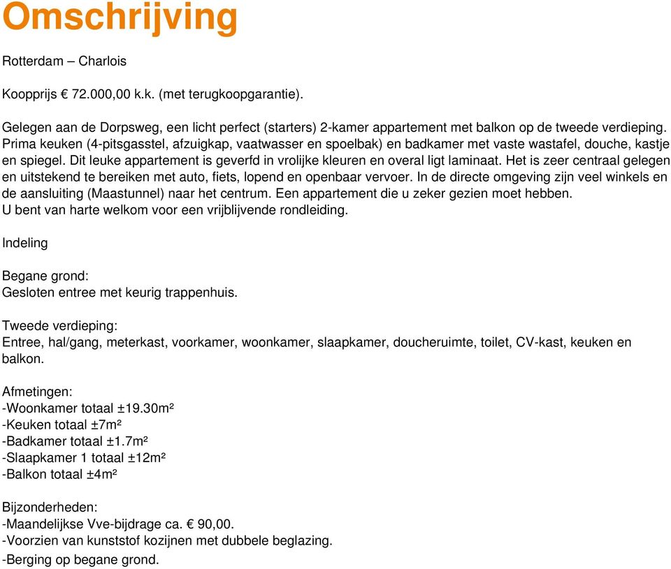 Het is zeer centraal gelegen en uitstekend te bereiken met auto, fiets, lopend en openbaar vervoer. In de directe omgeving zijn veel winkels en de aansluiting (Maastunnel) naar het centrum.