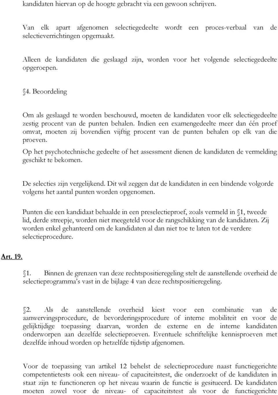 Beoordeling Om als geslaagd te worden beschouwd, moeten de kandidaten voor elk selectiegedeelte zestig procent van de punten behalen.