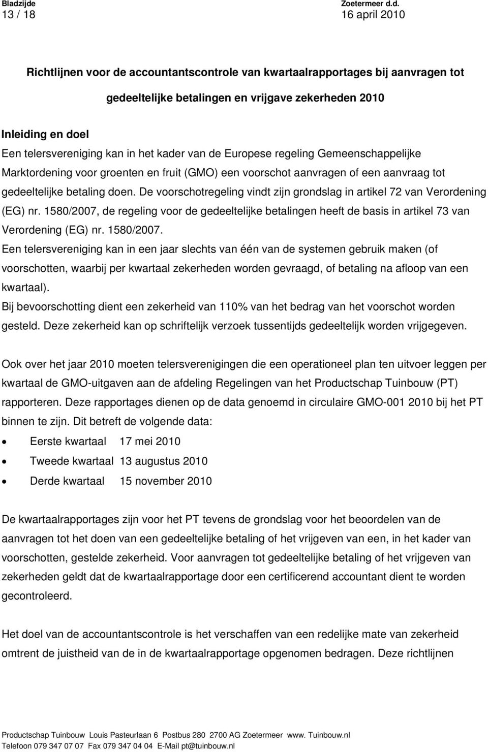 De voorschotregeling vindt zijn grondslag in artikel 72 van Verordening (EG) nr. 1580/2007, de regeling voor de gedeeltelijke betalingen heeft de basis in artikel 73 van Verordening (EG) nr.