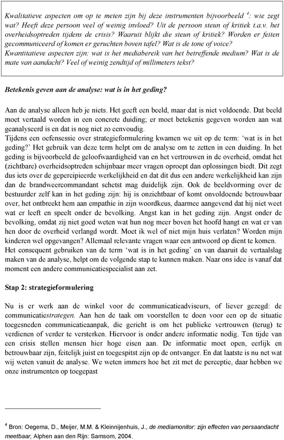 Kwantitatieve aspecten zijn: wat is het mediabereik van het betreffende medium? Wat is de mate van aandacht? Veel of weinig zendtijd of millimeters tekst?