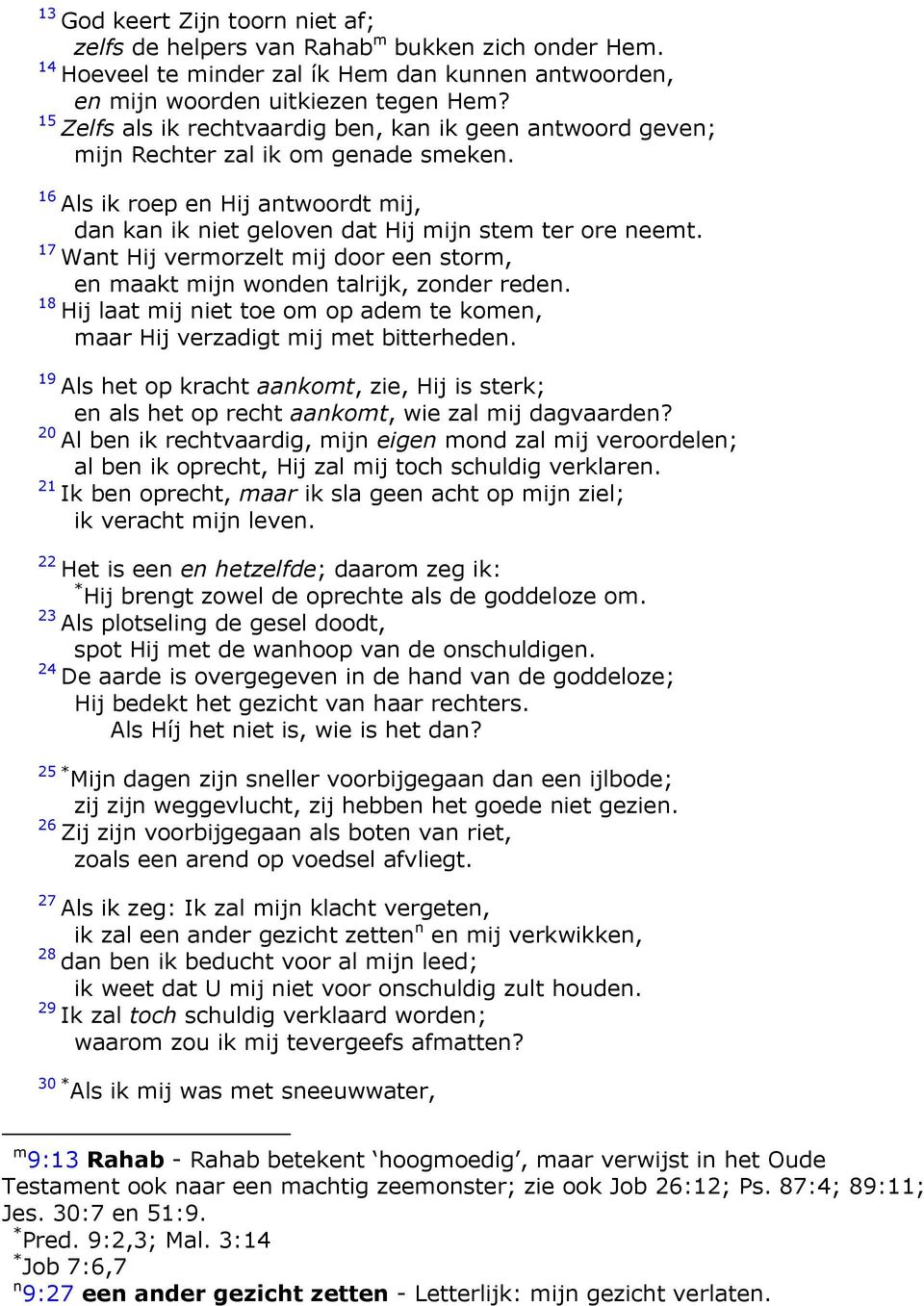 Want Hij vermorzelt mij door een storm, en maakt mijn wonden talrijk, zonder reden. Hij laat mij niet toe om op adem te komen, maar Hij verzadigt mij met bitterheden.