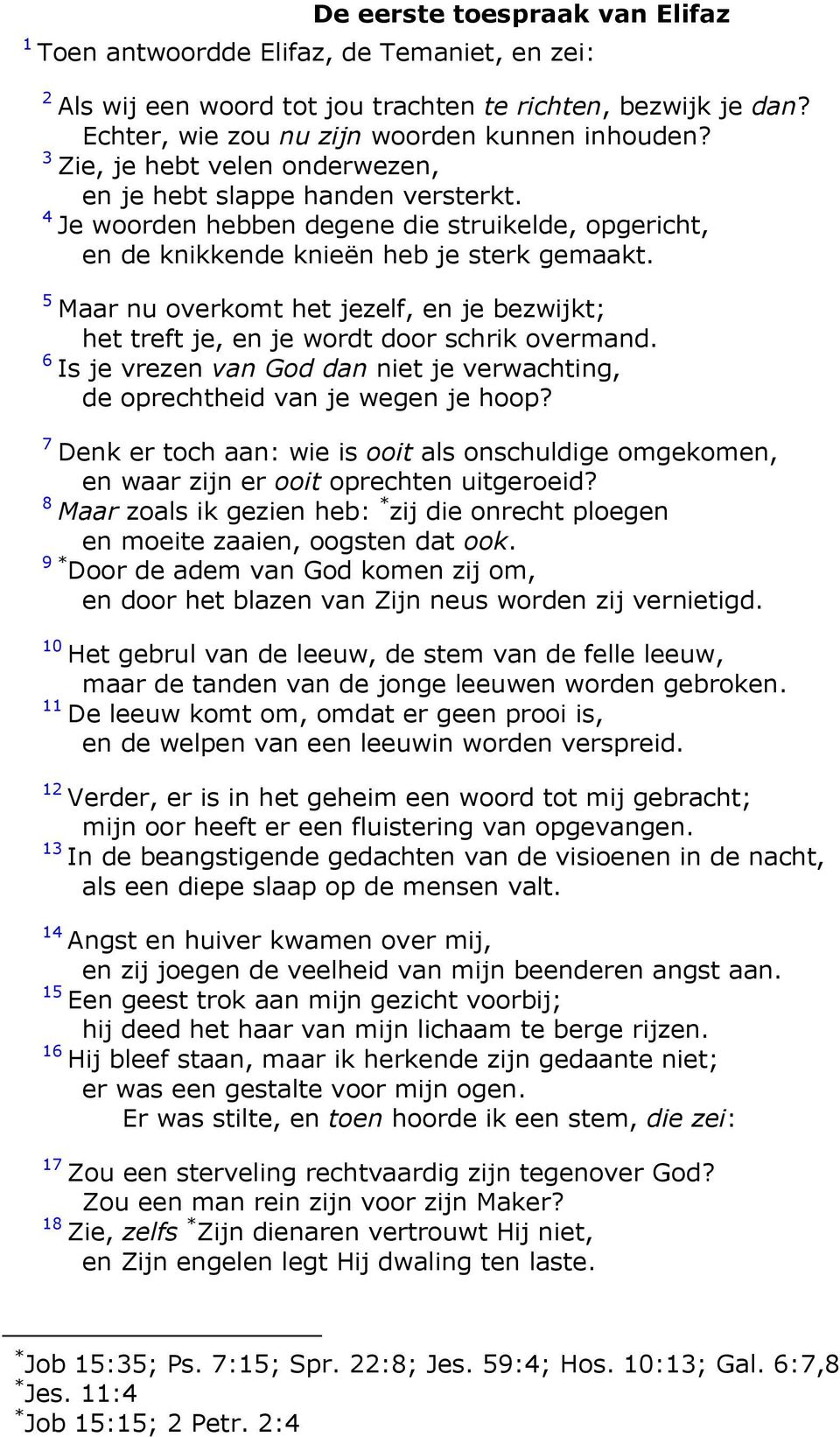 Maar nu overkomt het jezelf, en je bezwijkt; het treft je, en je wordt door schrik overmand. Is je vrezen van God dan niet je verwachting, de oprechtheid van je wegen je hoop?