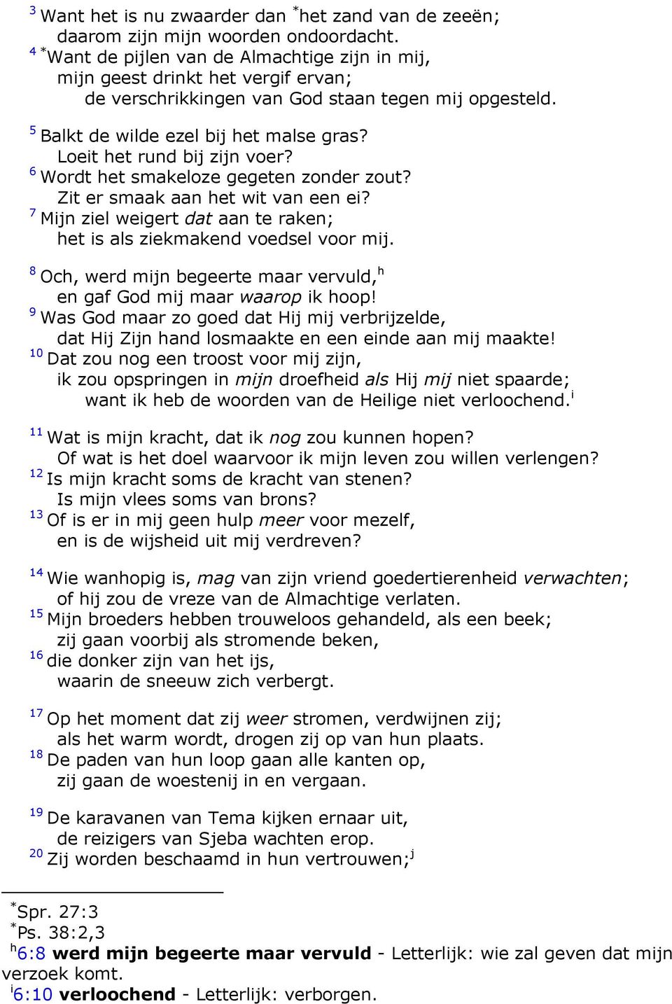 Loeit het rund bij zijn voer? Wordt het smakeloze gegeten zonder zout? Zit er smaak aan het wit van een ei? Mijn ziel weigert dat aan te raken; het is als ziekmakend voedsel voor mij.