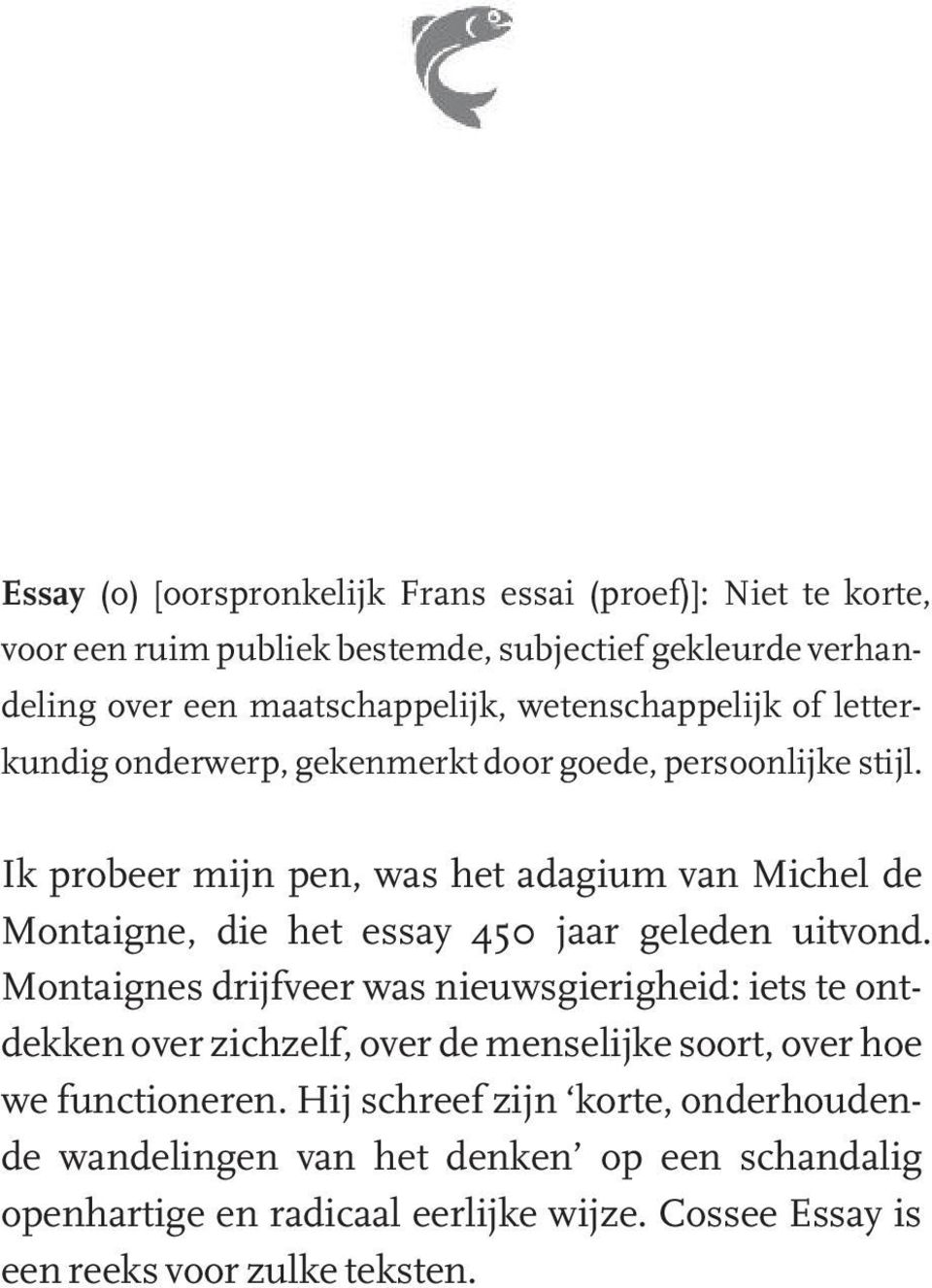 Ik probeer mijn pen, was het adagium van Michel de Montaigne, die het essay 450 jaar geleden uitvond.