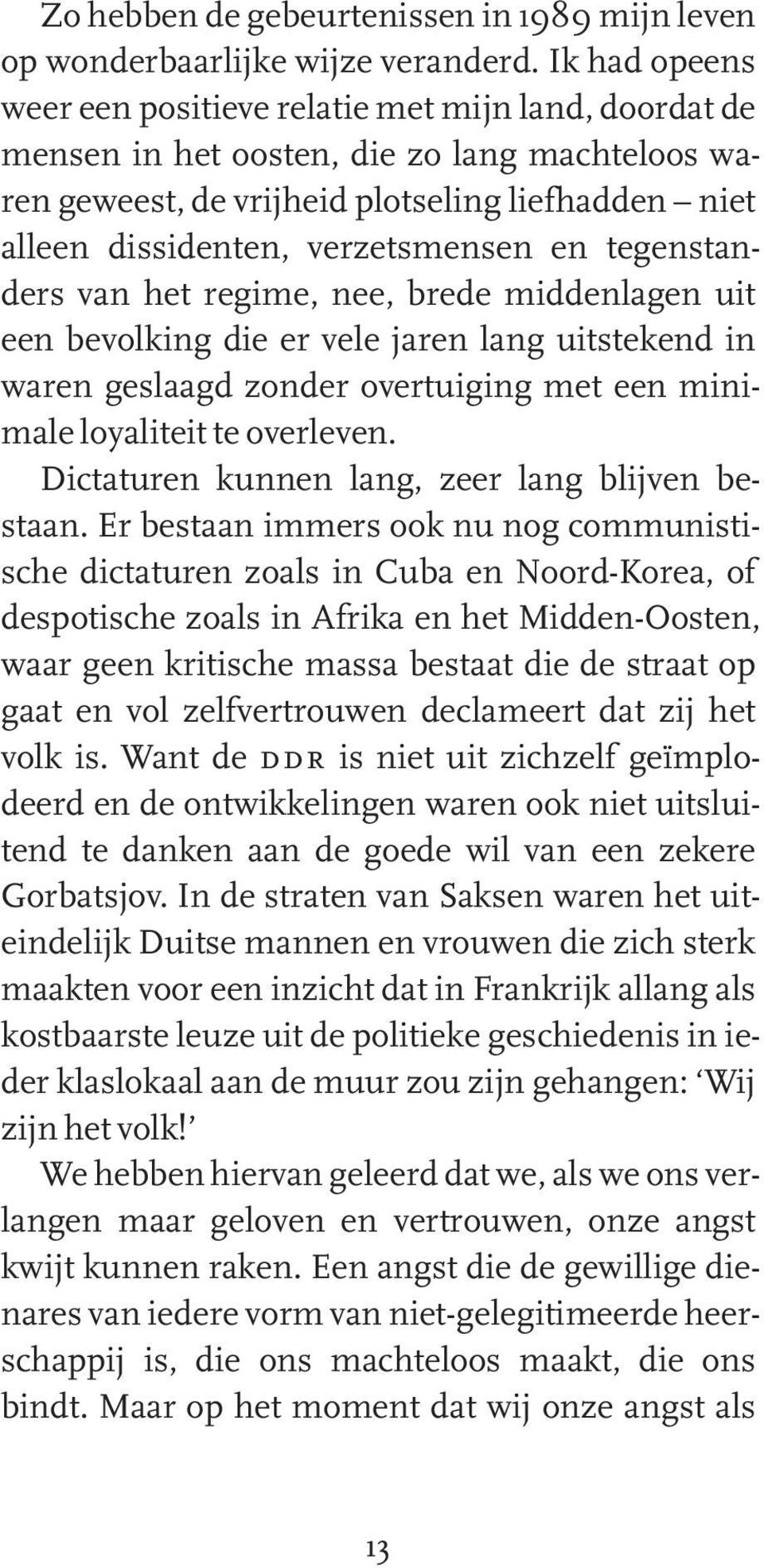 en tegenstanders van het regime, nee, brede middenlagen uit een bevolking die er vele jaren lang uitstekend in waren geslaagd zonder overtuiging met een minimale loyaliteit te overleven.