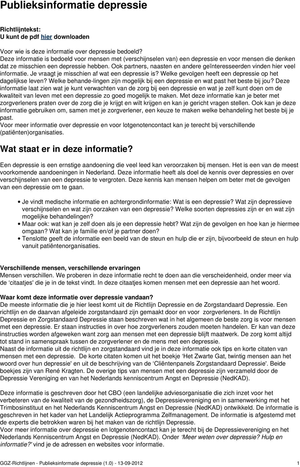 Ook partners, naasten en andere geïnteresseerden vinden hier veel informatie. Je vraagt je misschien af wat een depressie is? Welke gevolgen heeft een depressie op het dagelijkse leven?