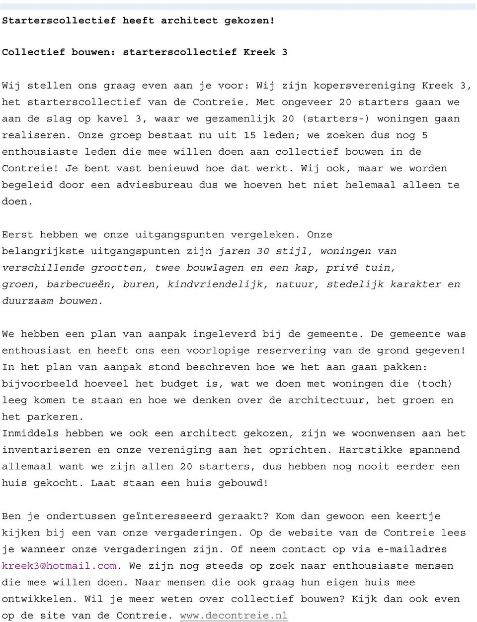 Met ongeveer 20 starters gaan we aan de slag op kavel 3, waar we gezamenlijk 20 (starters-) woningen gaan realiseren.