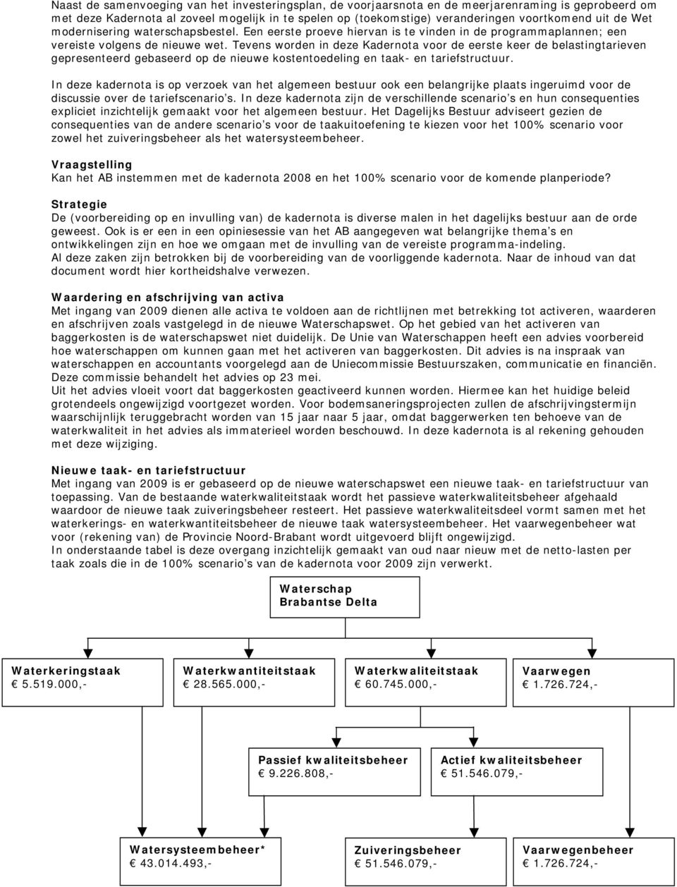 Tevens worden in deze Kadernota voor de eerste keer de belastingtarieven gepresenteerd gebaseerd op de nieuwe kostentoedeling en taak- en tariefstructuur.