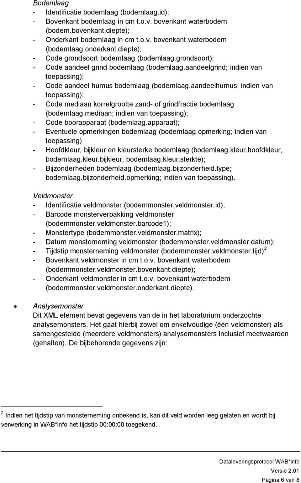 aandeelhumus; indien van toepassing); - Code mediaan korrelgrootte zand- of grindfractie bodemlaag (bodemlaag.mediaan; indien van toepassing); - Code boorapparaat (bodemlaag.