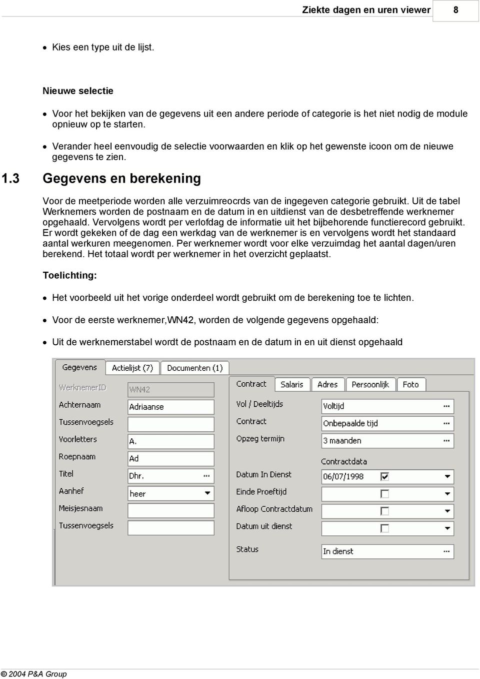 3 Gegevens en berekening Voor de meetperiode worden alle verzuimreocrds van de ingegeven categorie gebruikt.