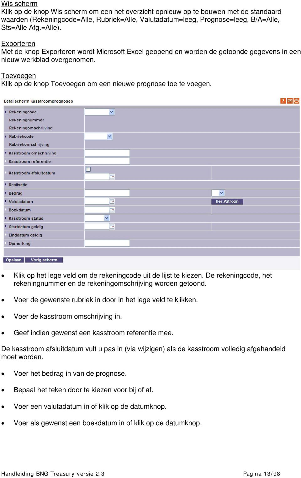 Toevoegen Klik op de knop Toevoegen om een nieuwe prognose toe te voegen. Klik op het lege veld om de rekeningcode uit de lijst te kiezen.