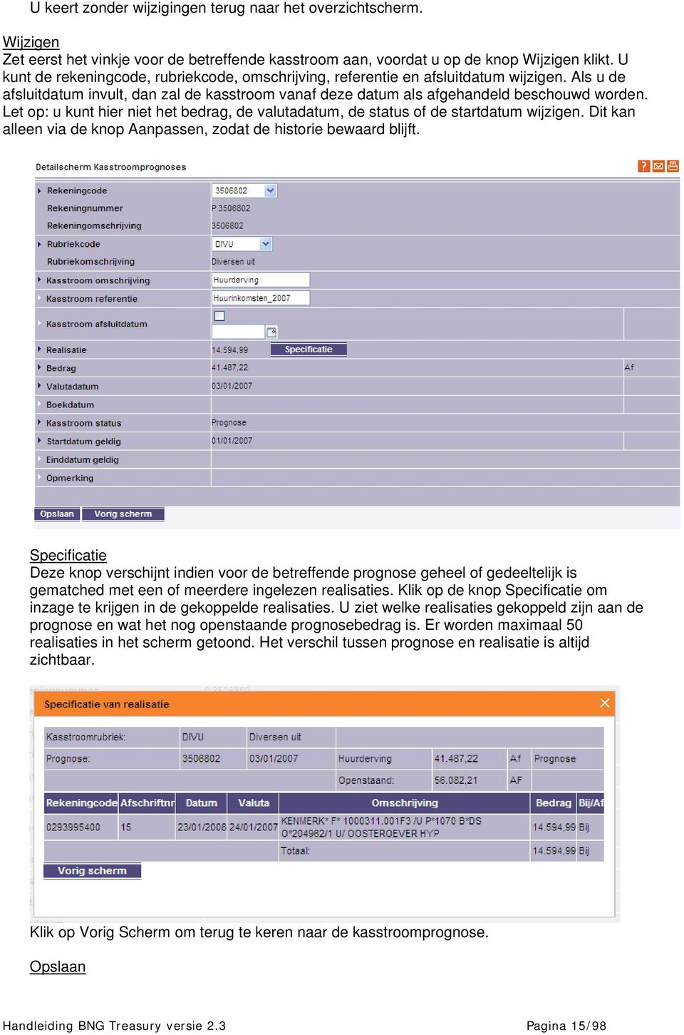 Let op: u kunt hier niet het bedrag, de valutadatum, de status of de startdatum wijzigen. Dit kan alleen via de knop Aanpassen, zodat de historie bewaard blijft.