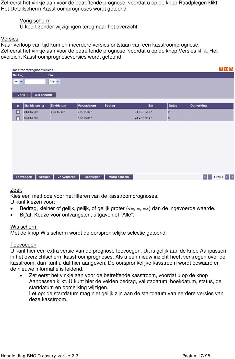 Zet eerst het vinkje aan voor de betreffende prognose, voordat u op de knop Versies klikt. Het overzicht Kasstroomprognoseversies wordt getoond.