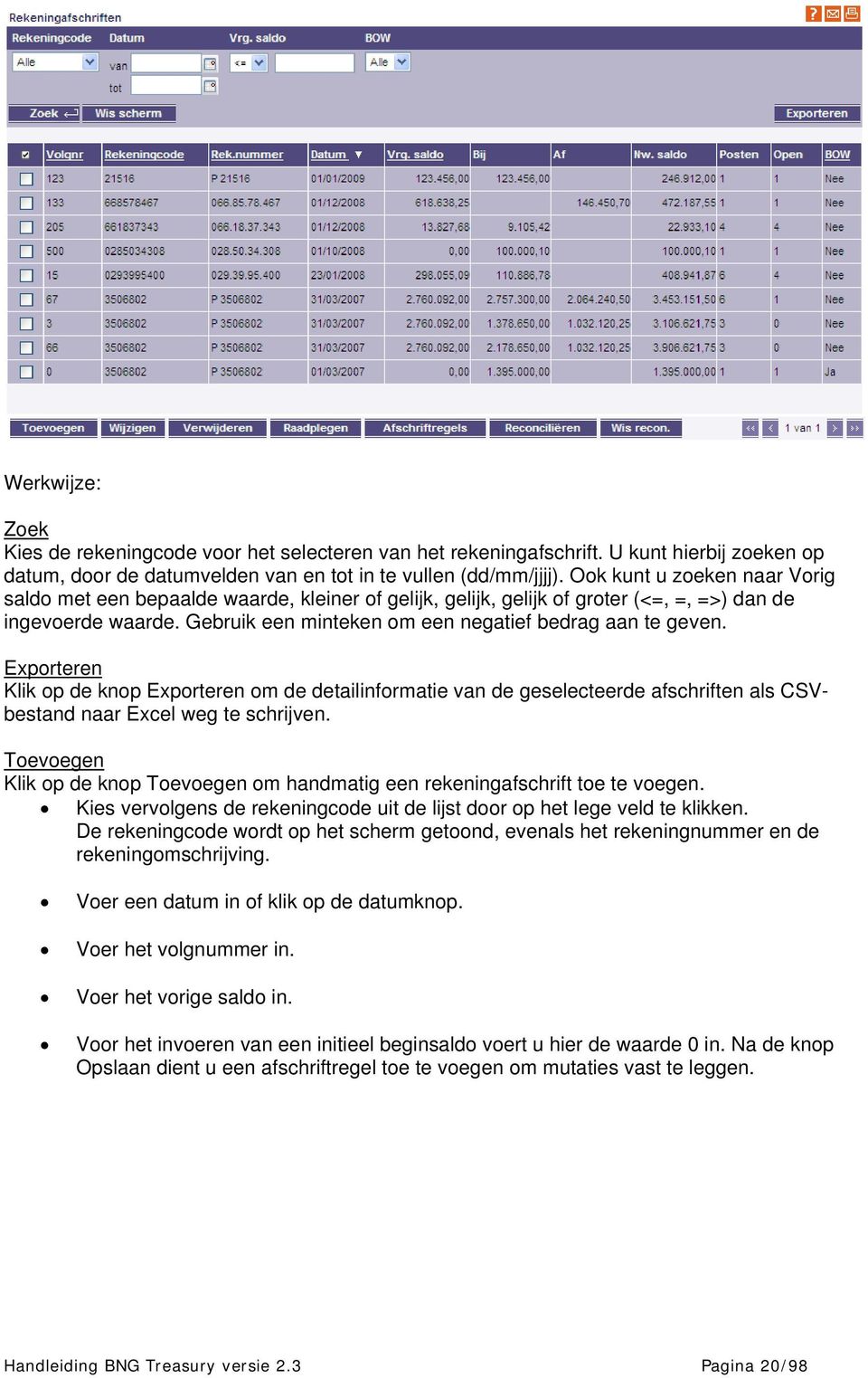 Exporteren Klik op de knop Exporteren om de detailinformatie van de geselecteerde afschriften als CSVbestand naar Excel weg te schrijven.