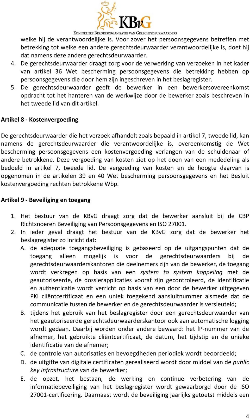 De gerechtsdeurwaarder draagt zorg voor de verwerking van verzoeken in het kader van artikel 36 Wet bescherming persoonsgegevens die betrekking hebben op persoonsgegevens die door hem zijn