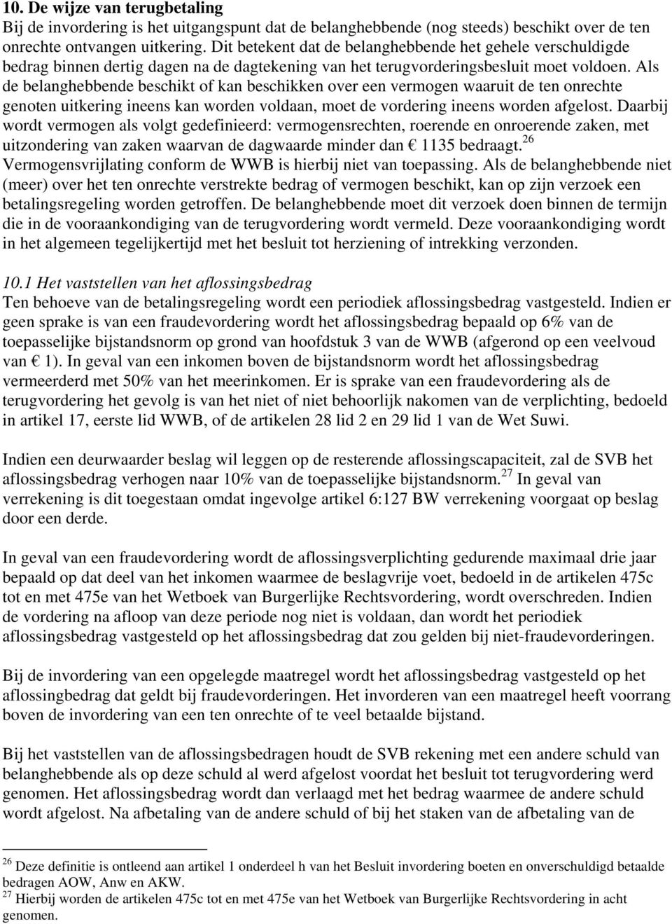 Als de belanghebbende beschikt of kan beschikken over een vermogen waaruit de ten onrechte genoten uitkering ineens kan worden voldaan, moet de vordering ineens worden afgelost.