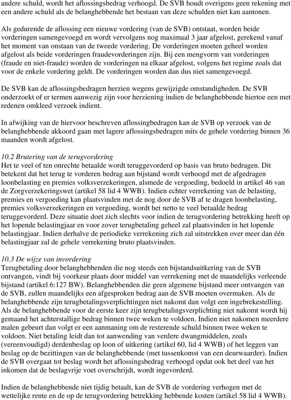 van de tweede vordering. De vorderingen moeten geheel worden afgelost als beide vorderingen fraudevorderingen zijn.