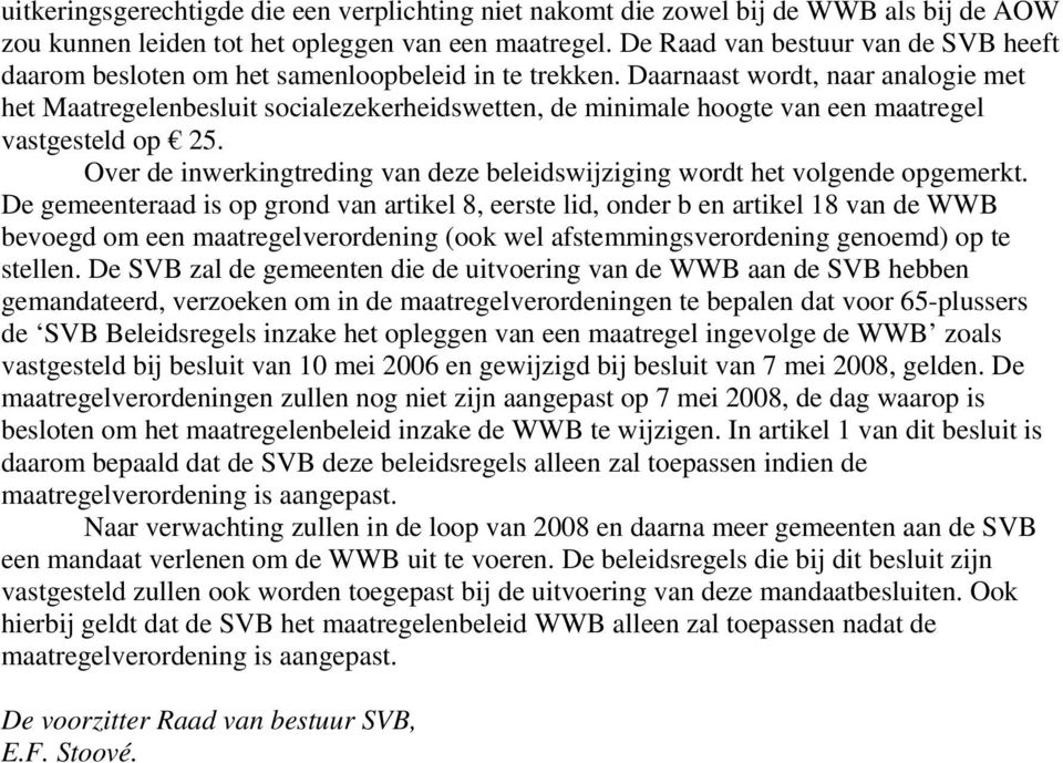 Daarnaast wordt, naar analogie met het Maatregelenbesluit socialezekerheidswetten, de minimale hoogte van een maatregel vastgesteld op 25.