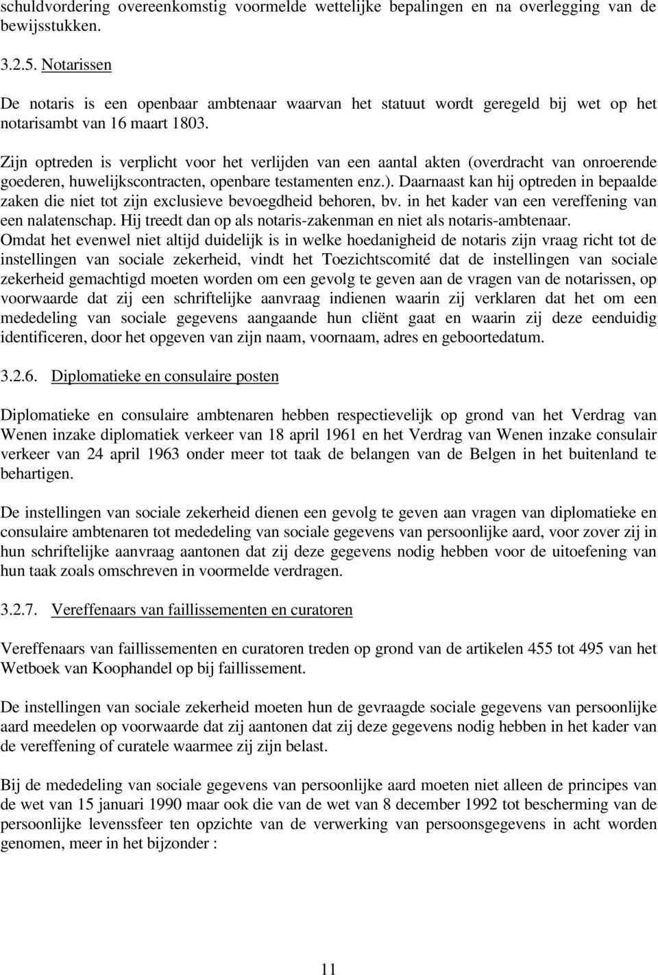 Zijn optreden is verplicht voor het verlijden van een aantal akten (overdracht van onroerende goederen, huwelijkscontracten, openbare testamenten enz.).