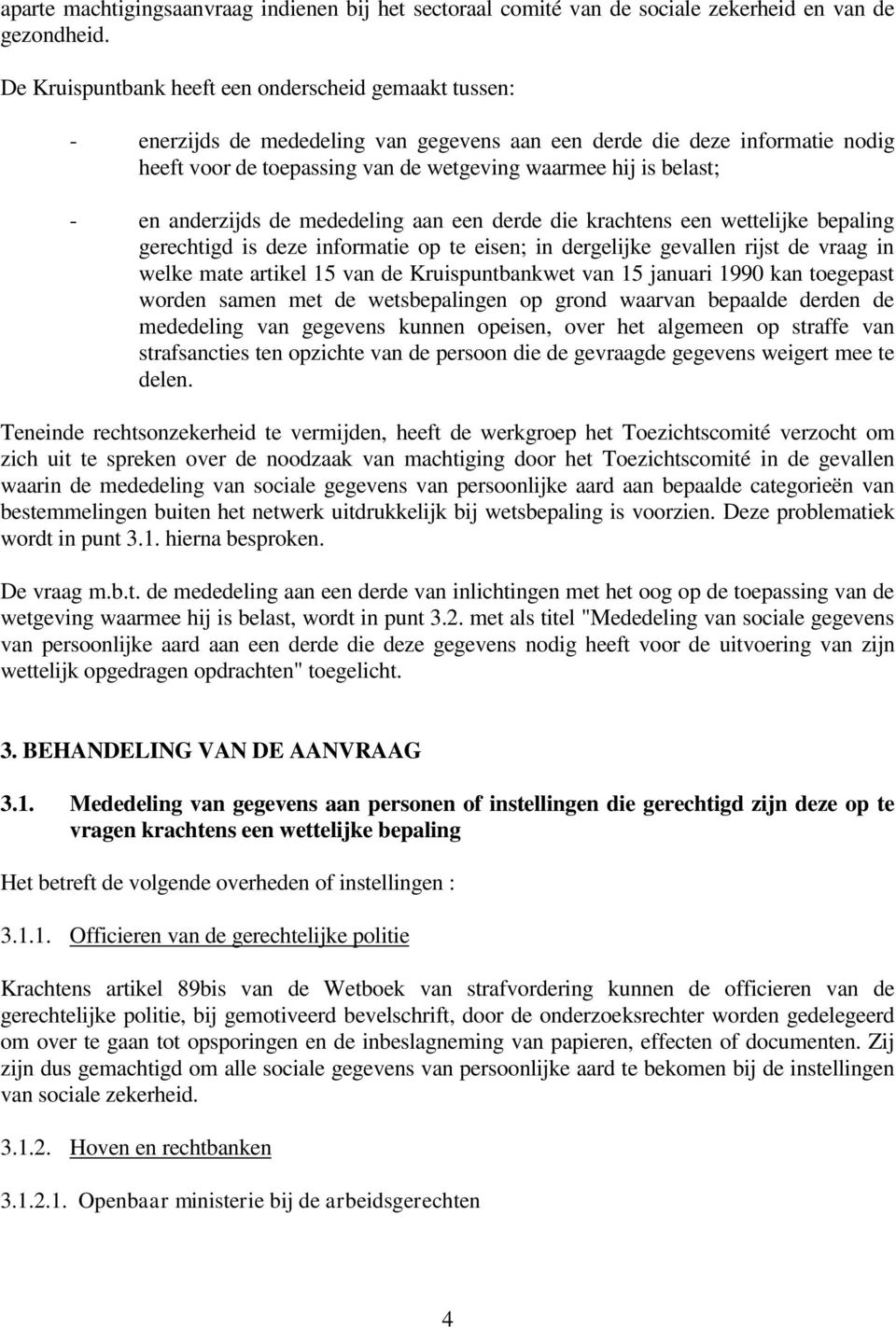 - en anderzijds de mededeling aan een derde die krachtens een wettelijke bepaling gerechtigd is deze informatie op te eisen; in dergelijke gevallen rijst de vraag in welke mate artikel 15 van de