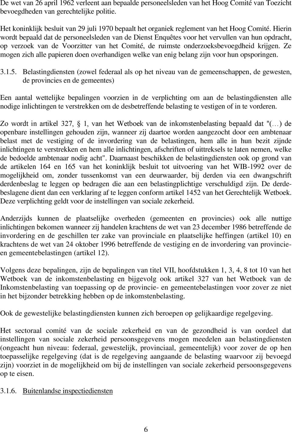 Hierin wordt bepaald dat de personeelsleden van de Dienst Enquêtes voor het vervullen van hun opdracht, op verzoek van de Voorzitter van het Comité, de ruimste onderzoeksbevoegdheid krijgen.