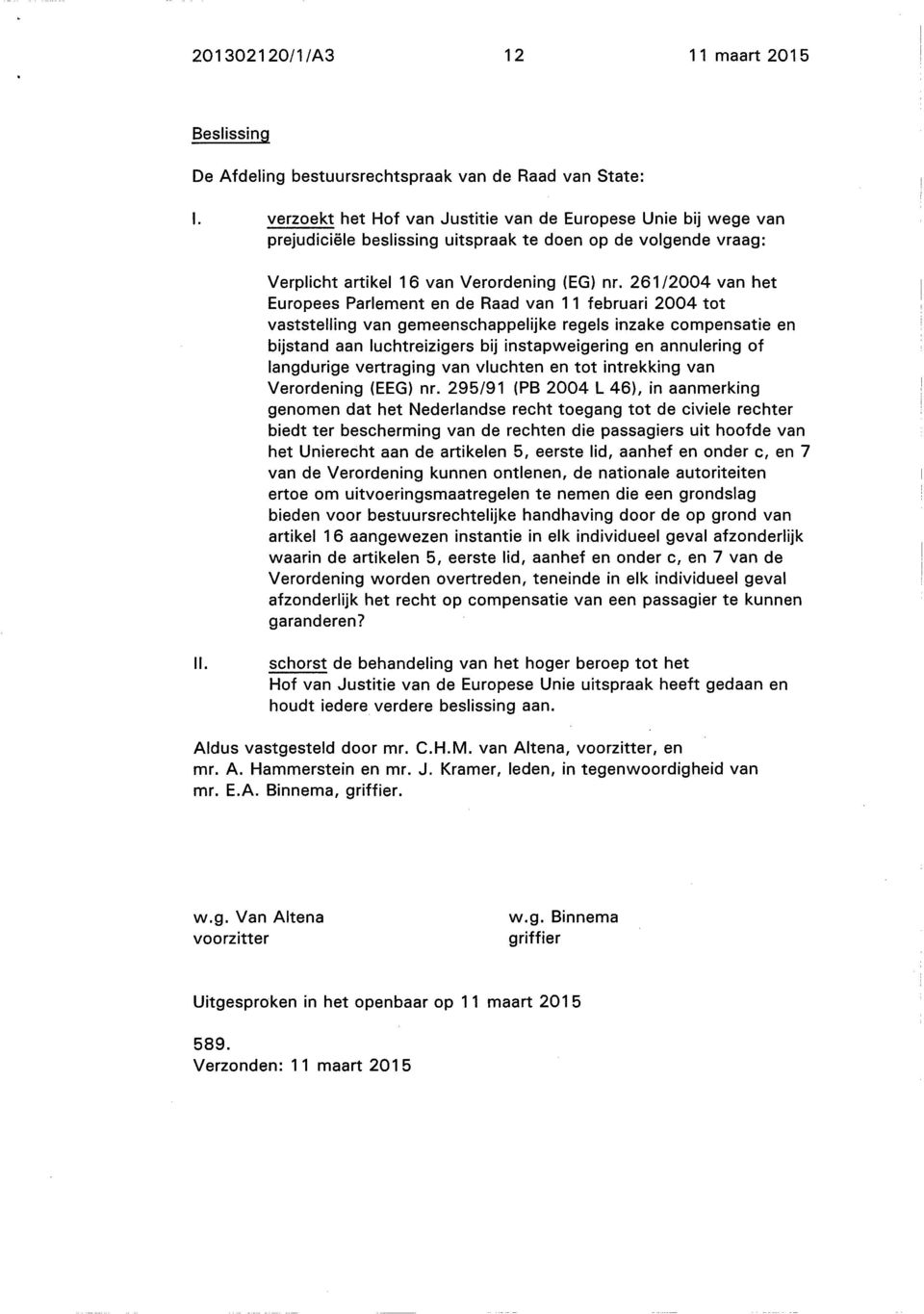 261/2004 van het Europees Parlement en de Raad van 11 februari 2004 tot vaststelling van gemeenschappelijke regels inzake compensatie en bijstand aan luchtreizigers bij instapweigering en annulering