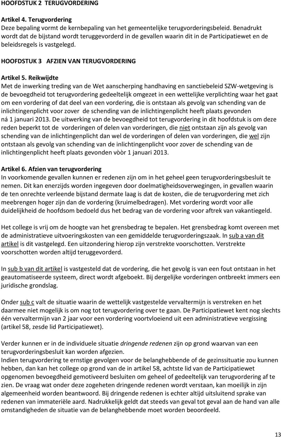 Reikwijdte Met de inwerking treding van de Wet aanscherping handhaving en sanctiebeleid SZW-wetgeving is de bevoegdheid tot terugvordering gedeeltelijk omgezet in een wettelijke verplichting waar het