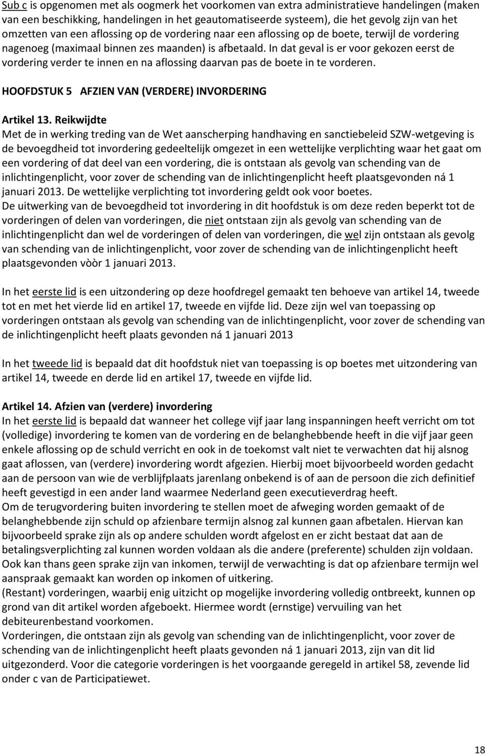 In dat geval is er voor gekozen eerst de vordering verder te innen en na aflossing daarvan pas de boete in te vorderen. HOOFDSTUK 5 AFZIEN VAN (VERDERE) INVORDERING Artikel 13.