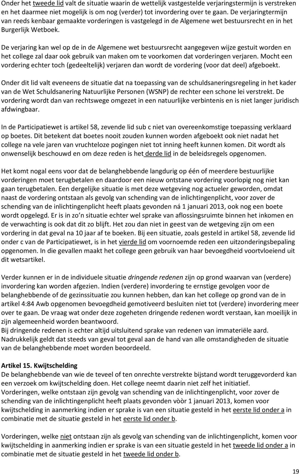 De verjaring kan wel op de in de Algemene wet bestuursrecht aangegeven wijze gestuit worden en het college zal daar ook gebruik van maken om te voorkomen dat vorderingen verjaren.