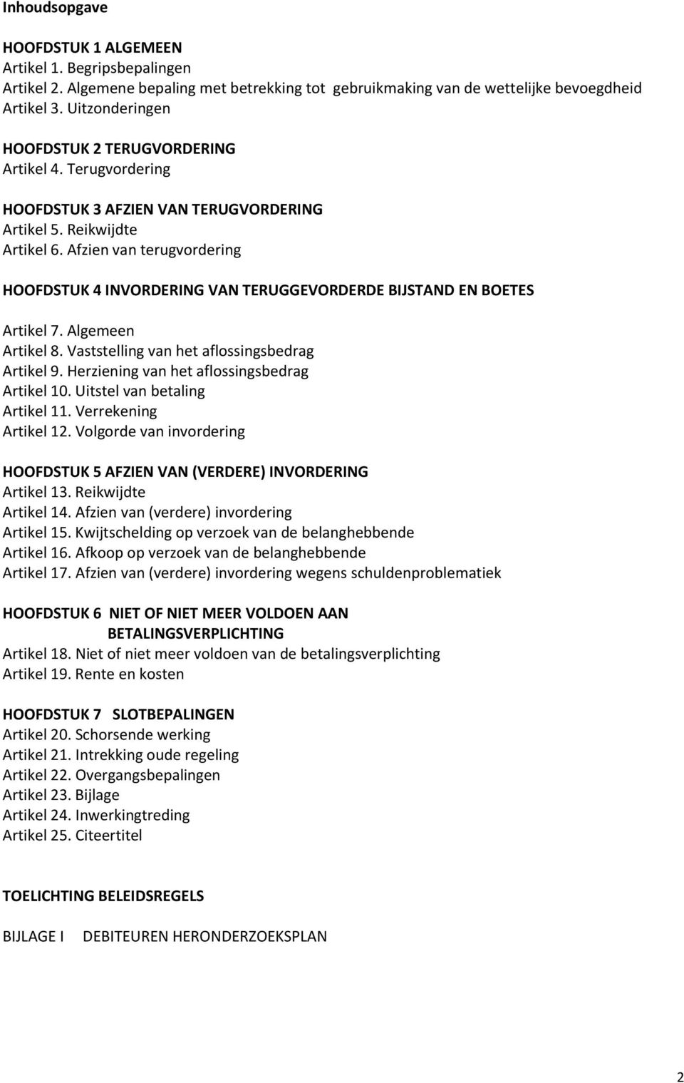 Afzien van terugvordering HOOFDSTUK 4 INVORDERING VAN TERUGGEVORDERDE BIJSTAND EN BOETES Artikel 7. Algemeen Artikel 8. Vaststelling van het aflossingsbedrag Artikel 9.