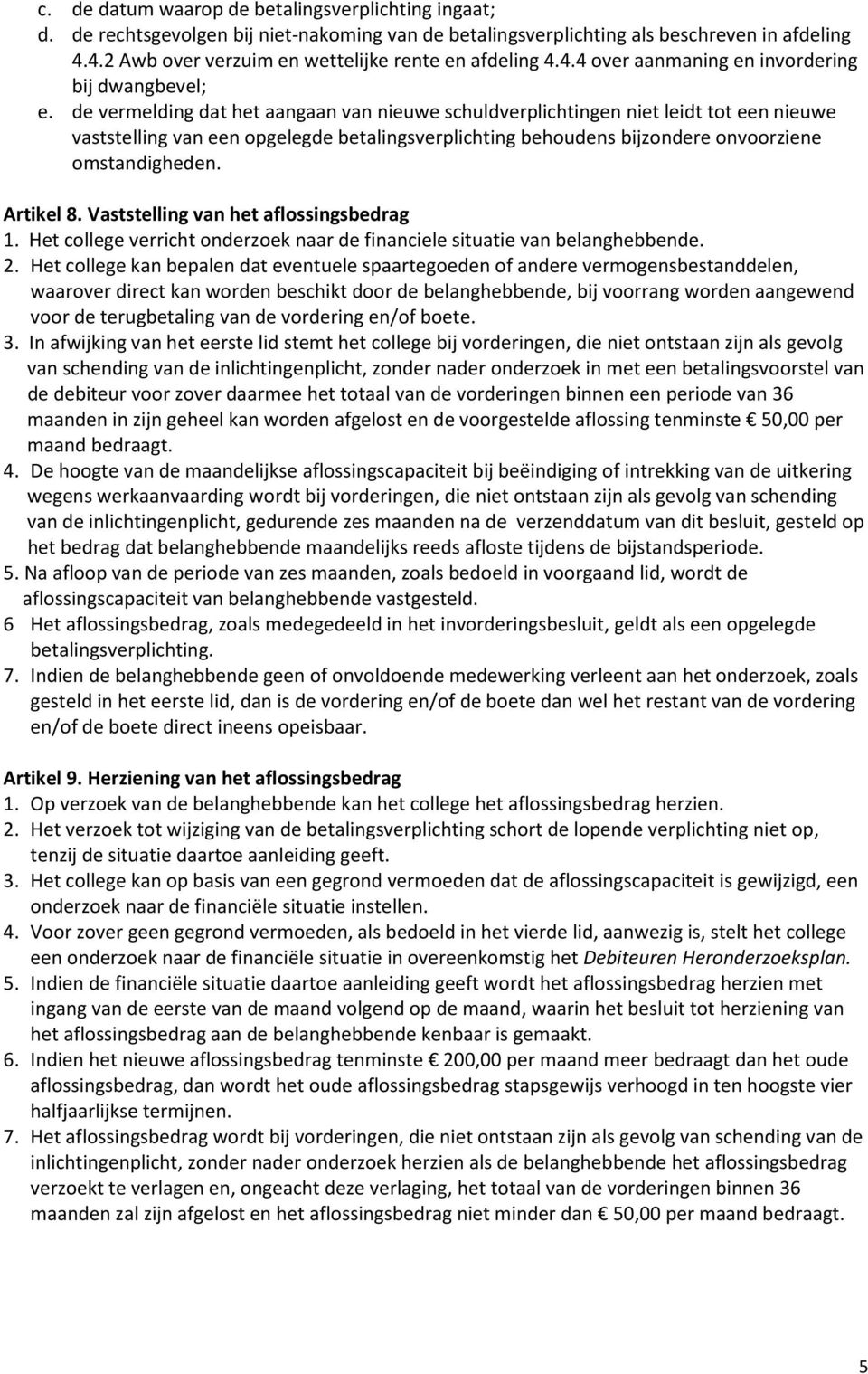 de vermelding dat het aangaan van nieuwe schuldverplichtingen niet leidt tot een nieuwe vaststelling van een opgelegde betalingsverplichting behoudens bijzondere onvoorziene omstandigheden. Artikel 8.