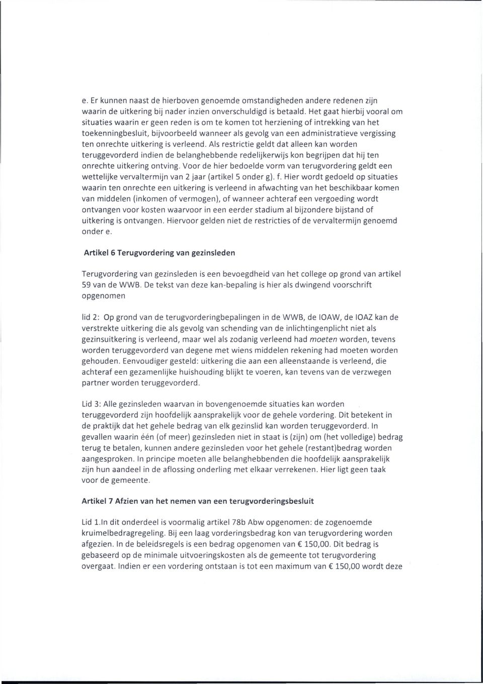 onrechte uitkering is verleend. Als restrictie geldt dat alleen kan worden teruggevorderd indien de belanghebbende redelijkerwijs kon begrijpen dat hij ten onrechte uitkering ontving.