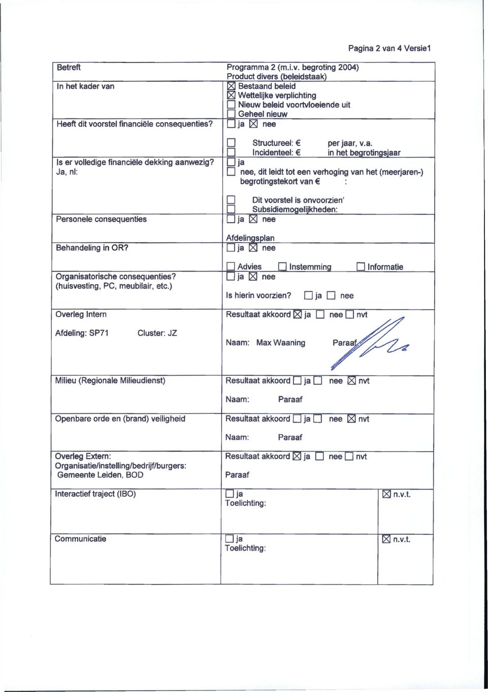 L ja E nee Pagina 2 van 4 Versiel Is er volledige financiële dekking aanwezig? Ja, nl: Personele consequenties Behandeling in OR? Organisatorische consequenties? (huisvesting, PC, meubilair, etc.