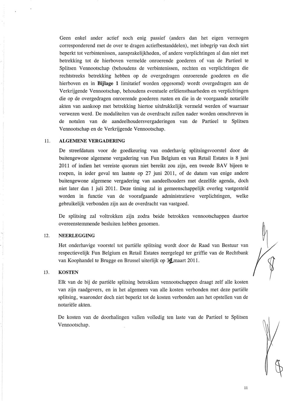 en verplichtingen die rechtstreeks betrekking hebben op de overgedragen onroerende goederen en die hierboven en in Bijlage L limitatief worden opgesomd) wordt overgedragen aan de Verkrijgende