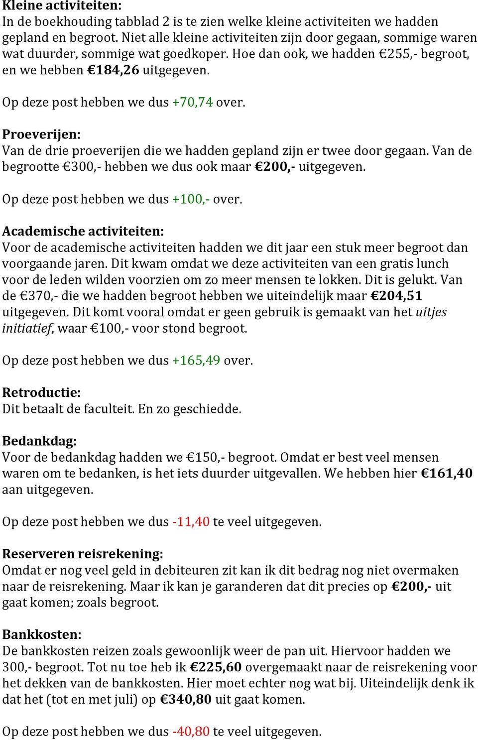 Op deze post hebben we dus +70,74 over. Proeverijen: Van de drie proeverijen die we hadden gepland zijn er twee door gegaan. Van de begrootte 300,- hebben we dus ook maar 200,- uitgegeven.