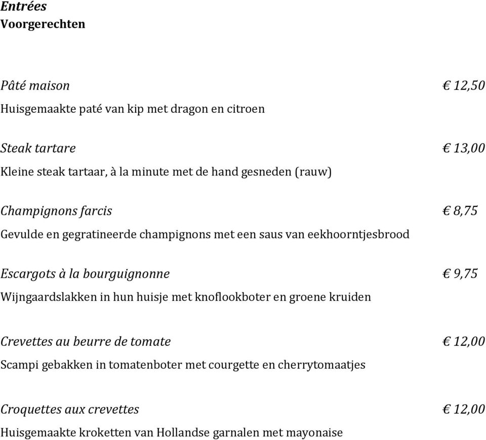 Escargots à la bourguignonne 9,75 Wijngaardslakken in hun huisje met knoflookboter en groene kruiden Crevettes au beurre de tomate 12,00