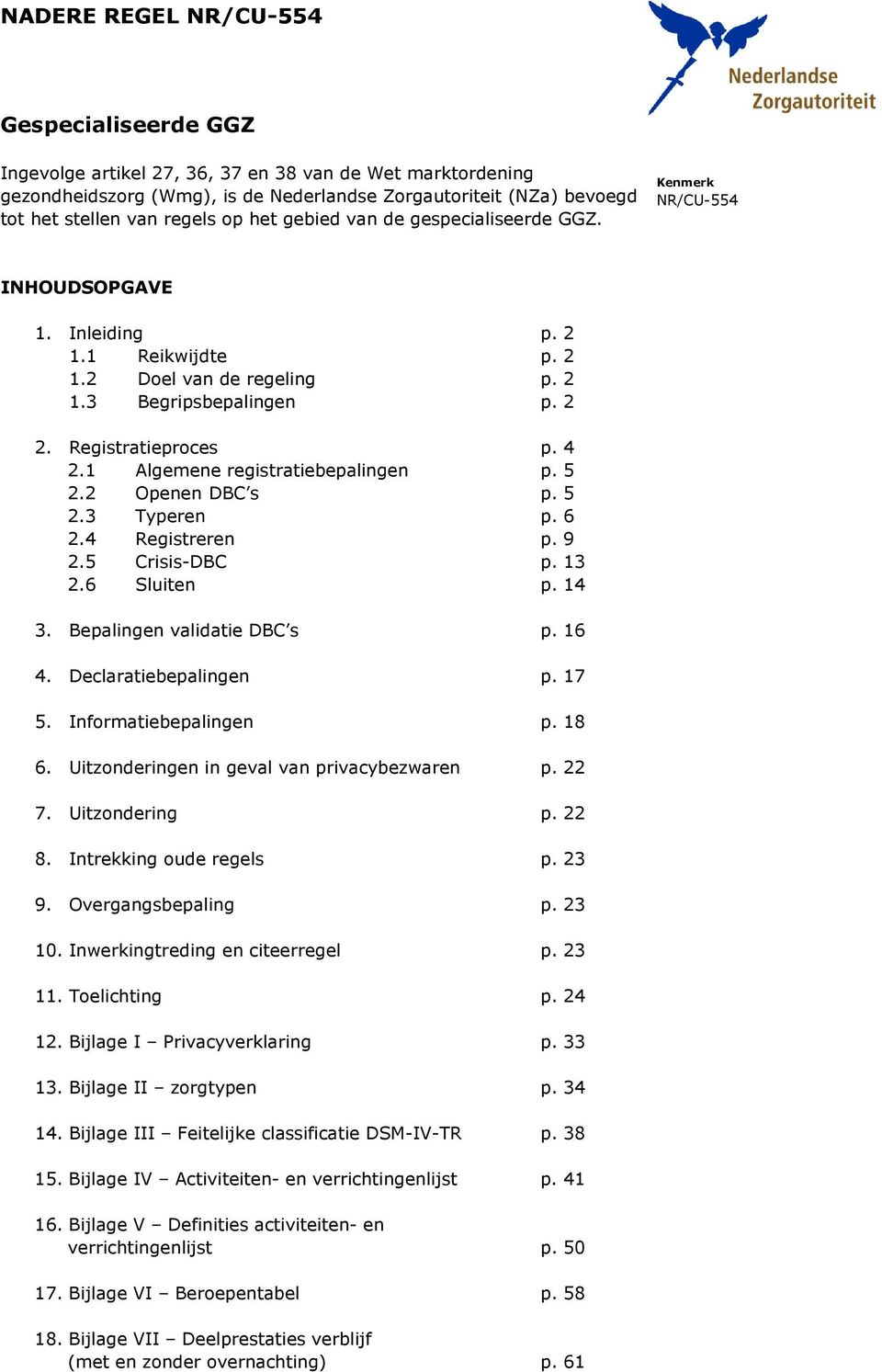 1 Algemene registratiebepalingen p. 5 2.2 Openen DBC s p. 5 2.3 Typeren p. 6 2.4 Registreren p. 9 2.5 Crisis-DBC p. 13 2.6 Sluiten p. 14 3. Bepalingen validatie DBC s p. 16 4. Declaratiebepalingen p.