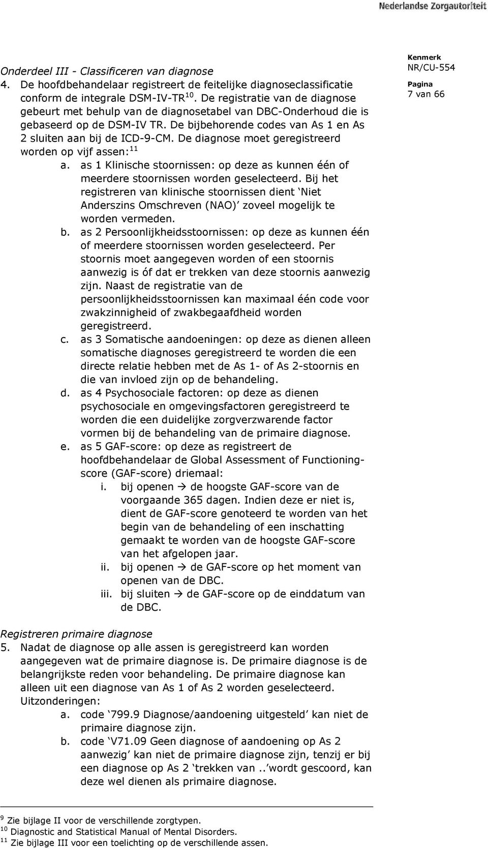 De diagnose moet geregistreerd worden op vijf assen: 11 a. as 1 Klinische stoornissen: op deze as kunnen één of meerdere stoornissen worden geselecteerd.