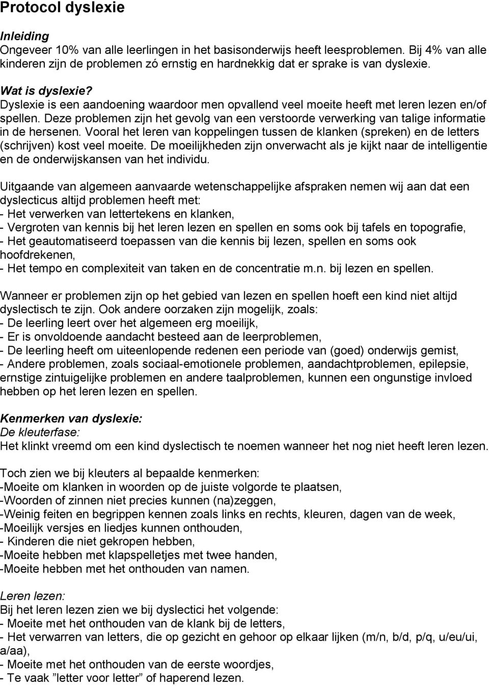 Dyslexie is een aandoening waardoor men opvallend veel moeite heeft met leren lezen en/of spellen. Deze problemen zijn het gevolg van een verstoorde verwerking van talige informatie in de hersenen.