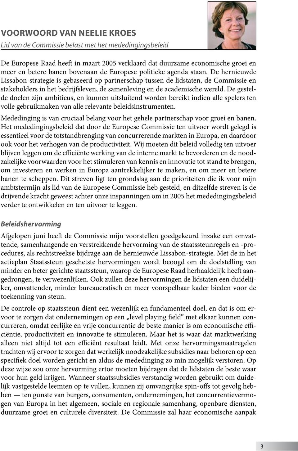 De hernieuwde Lissabon-strategie is gebaseerd op partnerschap tussen de lidstaten, de Commissie en stakeholders in het bedrijfsleven, de samenleving en de academische wereld.