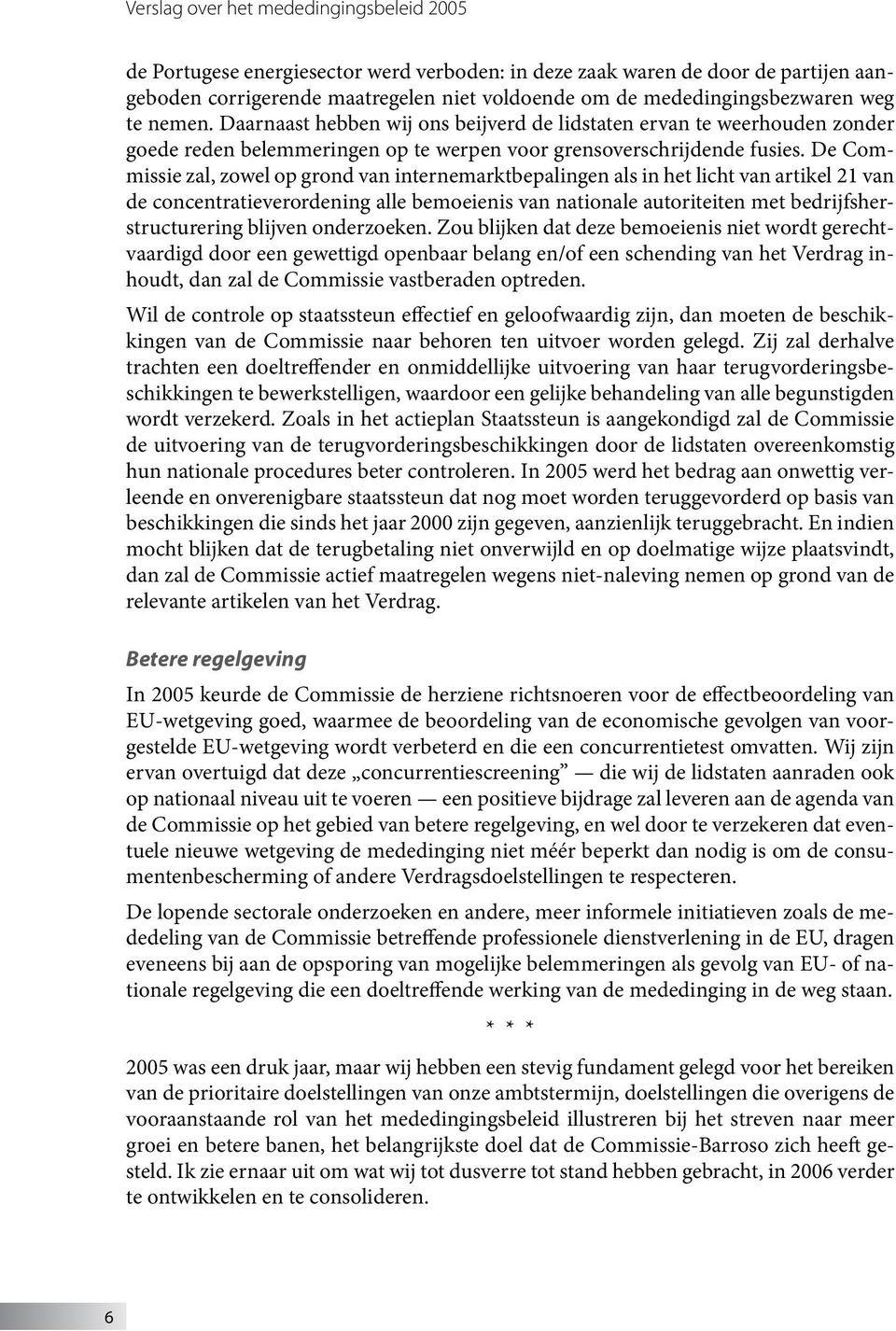 De Commissie zal, zowel op grond van internemarktbepalingen als in het licht van artikel 21 van de concentratieverordening alle bemoeienis van nationale autoriteiten met bedrijfsherstructurering