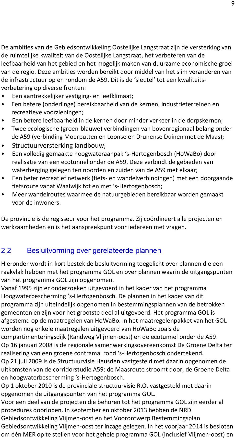 Dit is de sleutel tot een kwaliteitsverbetering op diverse fronten: Een aantrekkelijker vestiging- en leefklimaat; Een betere (onderlinge) bereikbaarheid van de kernen, industrieterreinen en