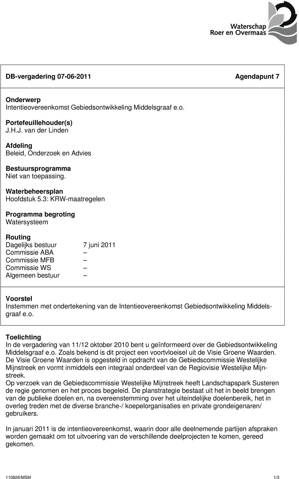 3: KRW-maatregelen Programma begroting Watersysteem Routing Dagelijks bestuur 7 juni 2011 Commissie ABA Commissie MFB Commissie WS Algemeen bestuur Voorstel Instemmen met ondertekening van de