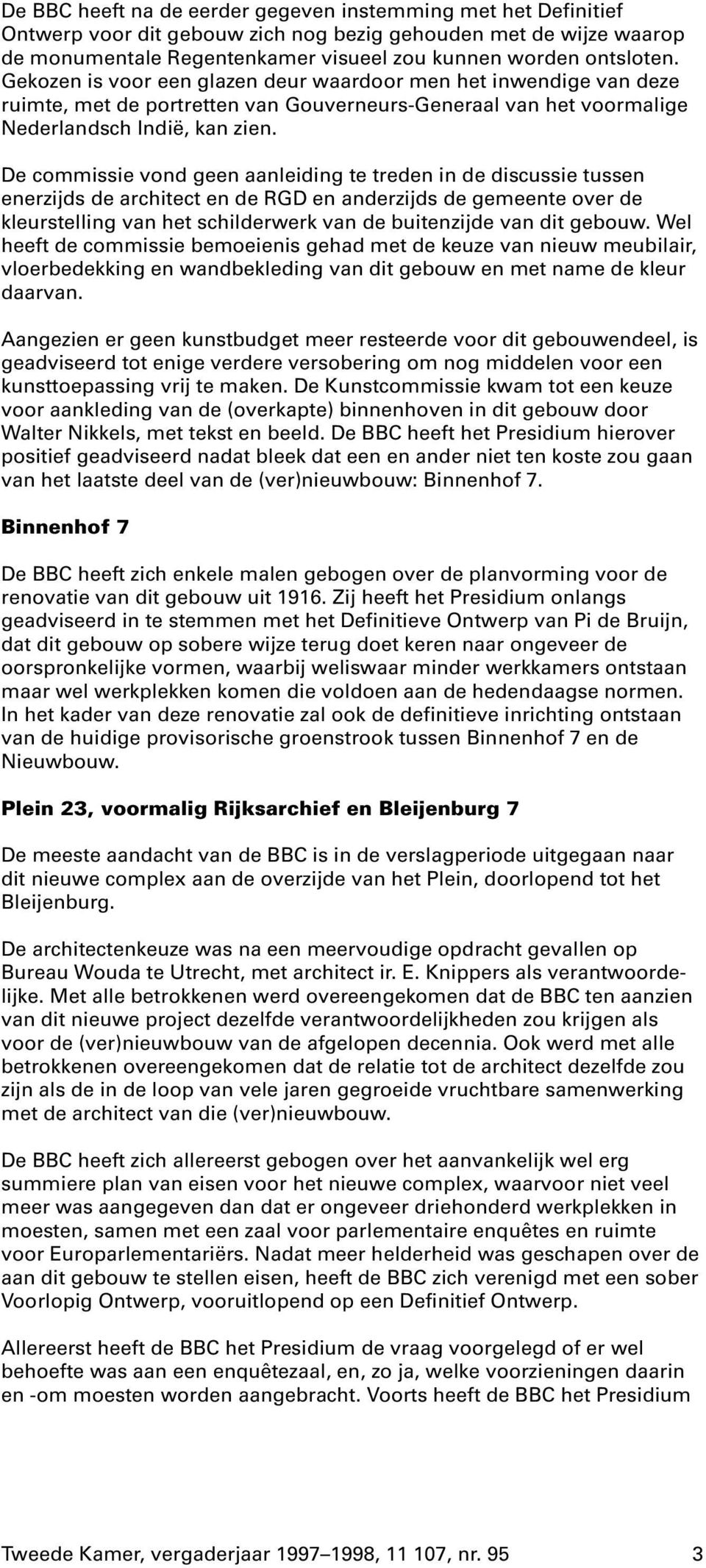 De commissie vond geen aanleiding te treden in de discussie tussen enerzijds de architect en de RGD en anderzijds de gemeente over de kleurstelling van het schilderwerk van de buitenzijde van dit