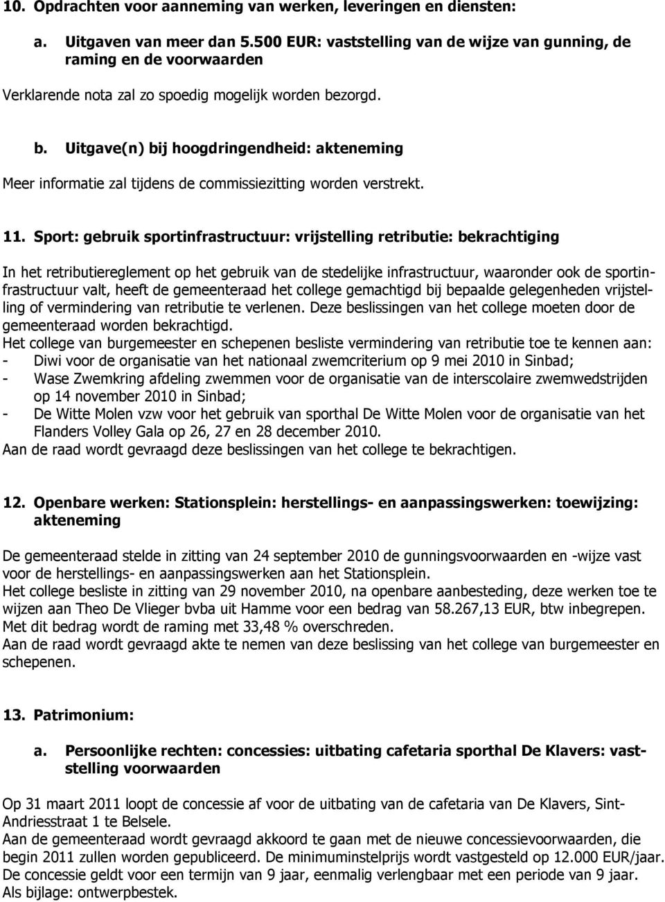 zorgd. b. Uitgave(n) bij hoogdringendheid: akteneming Meer informatie zal tijdens de commissiezitting worden verstrekt. 11.